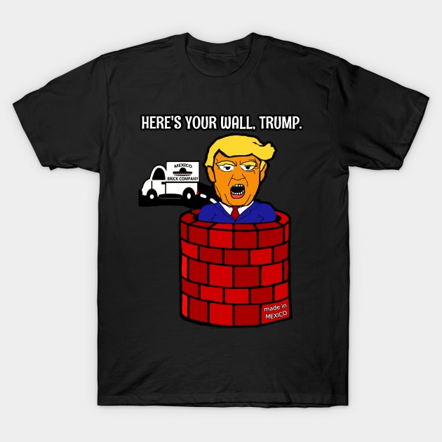 Here's Your Wall, Trump! T-Shirt by ChayEday